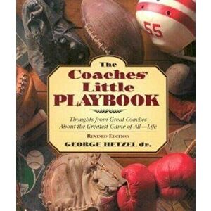 The Coaches' Little Playbook: Thoughts from Great Coaches about the Greatest Game of All--Life, Paperback - George Hetzel imagine