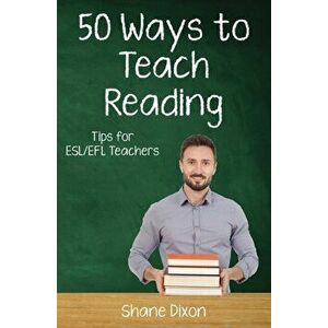 Fifty Ways to Teach Reading: Tips for ESL/EFL Teachers, Paperback - Shane Dixon imagine