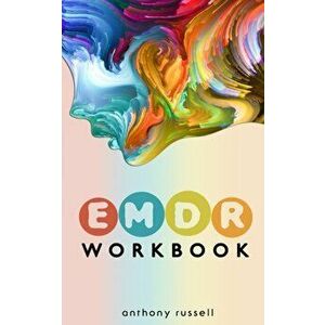 EMDR Therapy Workbook: Self-Help Techniques for Overcoming Anxiety, Anger, Depression, Stress and Emotional Trauma, thanks to the Eye Movemen, Paperba imagine