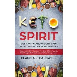 Keto Spirit: Defy Aging and Weight Gain with the Diet of Your Dreams: Discover the Diet That Lets You Beat Off the Pounds, Fight We, Paperback - Claud imagine