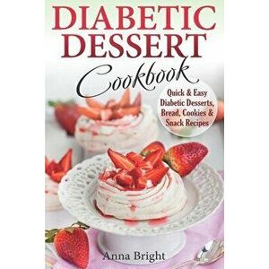 Diabetic Dessert Cookbook: Quick and Easy Diabetic Desserts, Bread, Cookies and Snacks Recipes. Enjoy Keto, Low Carb and Gluten Free Desserts. (D, Pap imagine