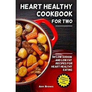 Heart Healthy Cookbook for Two: 50 Low Sodium and Low Fat Recipes for Heart Healthy Eating, Paperback - Ann Brown imagine
