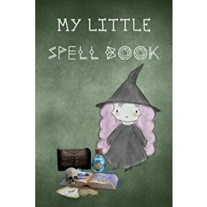 My Little Spell Book: Personal Handbook to Write Your Own Spells & to Make Your Own Magic for young witches in training, a cute gift for kid, Paperbac imagine