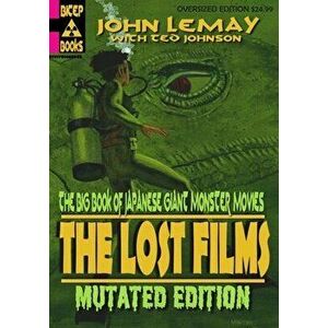 The Big Book of Japanese Giant Monster Movies: The Lost Films: Mutated Edition, Paperback - Ted Johnson imagine