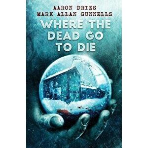 Where the Dead Go to Die, Paperback - Aaron Dries imagine