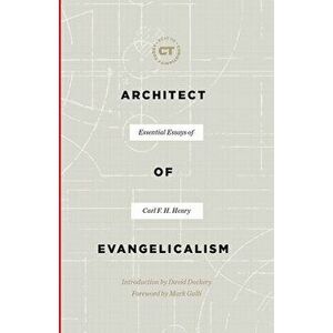 Architect of Evangelicalism: Essential Essays of Carl F. H. Henry, Hardcover - Carl F. H. Henry imagine