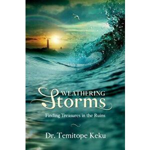 Weathering Storms: Finding Treasures in the Ruins, Paperback - Temitope Keku imagine