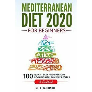 Mediterranean Diet 2020 For Beginners: 100-Quick-Easy and Everyday Cooking-Healthy Way Recipes-A Cookbook, Paperback - Stef Harrison imagine