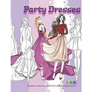 Party Dresses Fashion Colouring Book For Adults: Relaxation, Paperback - Color Joy imagine