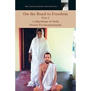 On The Road To Freedom: A Pilgrimage In India Volume 1, Paperback - Swami Paramatmananda Puri imagine