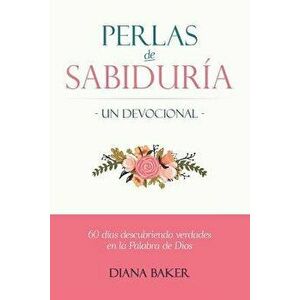 Perlas de Sabidura - Un Devocional: 60 das Descubriendo Verdades en la Palabra de Dios, Paperback - Diana Baker imagine