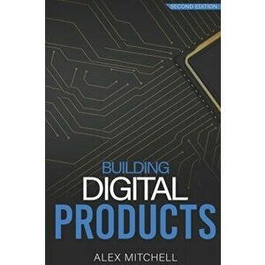 Building Digital Products (2nd Edition): The Ultimate Handbook for Product Managers, Paperback - Alex Mitchell imagine