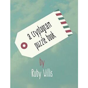 A Cryptogram Puzzle Book: Enjoy 200 Large Print Cryptogram Puzzles to Get Smarter and Improve Productivity, Paperback - Ruby Willis imagine