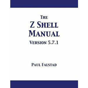 The Z Shell Manual: Version 5.7.1, Paperback - Paul Falstad imagine