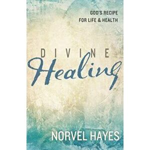 Divine Healing: God's Recipe for Life & Health, Paperback - Norvel Hayes imagine