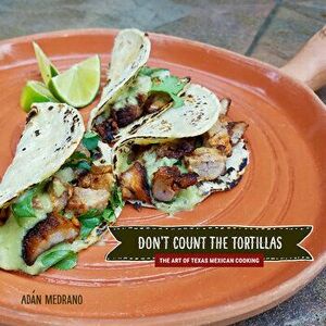 "don't Count the Tortillas": The Art of Texas Mexican Cooking, Hardcover - Ad n Medrano imagine