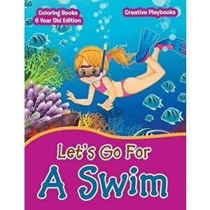 Lets Go for a Swim - Coloring Books 6 Year Old Edition, Paperback - Creative Playbooks imagine