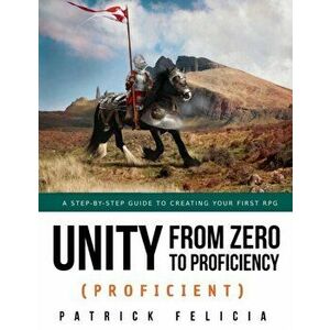 Unity from Zero to Proficiency (Proficient): A step-by-step guide to creating your first 3D Role-Playing Game, Paperback - Patrick Felicia imagine