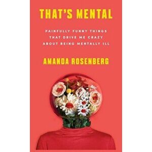 That's Mental: Painfully Funny Things That Drive Me Crazy about Being Mentally Ill, Hardcover - Amanda Rosenberg imagine