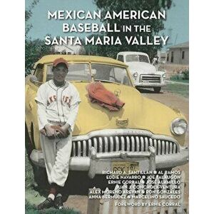 Mexican American Baseball in the Santa Maria Valley, Paperback - Al Ramos imagine