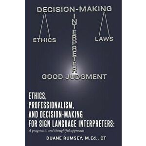 Ethics, Professionalism, and Decision-Making for Sign Language Interpreters: A Pragmatic and Thoughtful Approach, Paperback - Duane Rumsey imagine