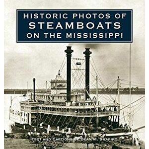 Historic Photos of Steamboats on the Mississippi, Hardcover - Dean M. Shapiro imagine