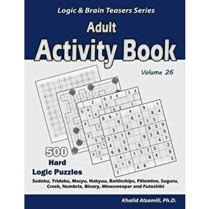 Adult Activity Book: 500 Hard Logic Puzzles (Sudoku, Tridoku, Masyu, Hakyuu, Battleships, Fillomino, Suguru, Creek, Numbrix, Binary, Minesw, Paperback imagine
