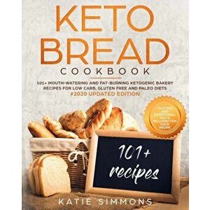 Keto Bread Cookbook: 101+ Mouth-Watering Ketogenic Bakery Recipes for Low-Carb, Gluten Free and Paleo Diets. #2020 Edition, Paperback - Katie Simmons imagine