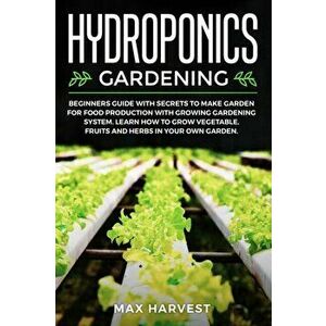 Hydroponics Gardening: Beginners Guide with Secrets to Make Garden for Food Production with Growing Gardening System. Learn how to Grow Veget, Paperba imagine