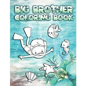 Big Brother Coloring Book: Perfect For Boys Ages 2-6: Cute Gift Idea for New Brothers, Coloring Pages for Ocean and Sea Creature Brothers, Paperback - imagine