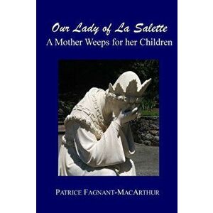 Our Lady of La Salette: A Mother Weeps for Her Children, Paperback - Patrice Fagnant-MacArthur imagine