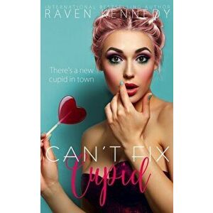 Can't Fix Cupid, Paperback - Raven Kennedy imagine