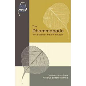 The Dhammapada: The Buddha's Path of Wisdom, Paperback - Acharya Buddharakkhita imagine