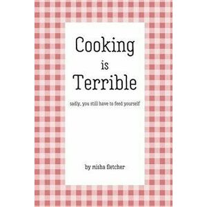 Cooking is Terrible, Paperback - Misha Fletcher imagine