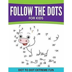 Follow The Dots For Kids: Dot To Dot Extreme Fun, Paperback - Speedy Publishing LLC imagine