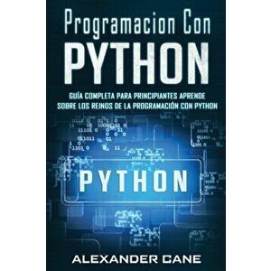 Programacion Con Python: Gua Completa para Principiantes Aprende sobre Los Reinos De La programacin Con Python(Libro En Espanol/Coding With P, Paperba imagine