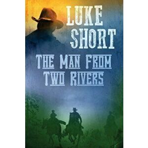 The Man From Two Rivers, Paperback - Luke Short imagine