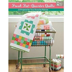 Fresh Fat-Quarter Quilts: 12 Projects for Your Favorite Fabrics, Paperback - Andy Knowlton imagine