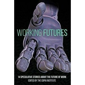 Working Futures: 14 Speculative Stories About The Future Of Work, Paperback - Keyan Bowes imagine