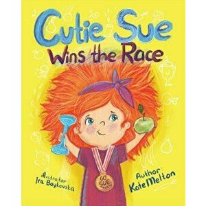 Cutie Sue Wins the Race: Children's Book on Sports, Self-Discipline and Healthy Lifestyle, Paperback - Kate Melton imagine