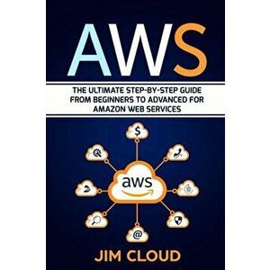Aws: The Ultimate Step-by-Step Guide From Beginners to Advanced for Amazon Web Services, Paperback - Jim Cloud imagine