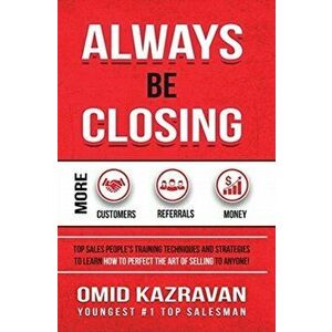 Always Be Closing: Top Sales People's Training Techniques and Strategies to Learn How to Perfect the Art of Selling to Anyone in Order to, Hardcover - imagine