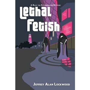Lethal Fetish: A Riley the Exterminator Mystery, Paperback - Jeffrey Alan Lockwood imagine