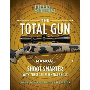 The Total Gun Manual (Paperback Edition): 368 Essential Shooting Skills, Paperback - David E. Petzal imagine