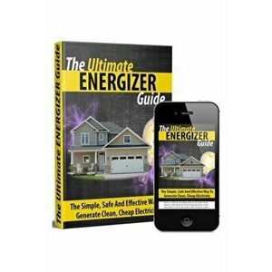 The Ultimate Energizer Guide: The Simple, Safe And Effective Way To Generate Clean, Cheap Electricity, Paperback - Michael imagine