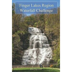 Finger Lakes Region Waterfall Challenge, Paperback - Julie Hughes Romano imagine