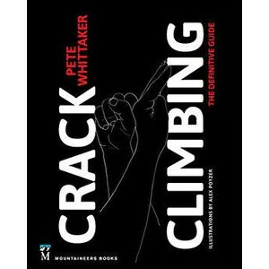 Crack Climbing: The Definitive Guide, Paperback - Pete Whittaker imagine