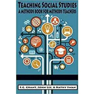 Teaching Social Studies: A Methods Book for Methods Teachers, Paperback - S. G. Grant imagine