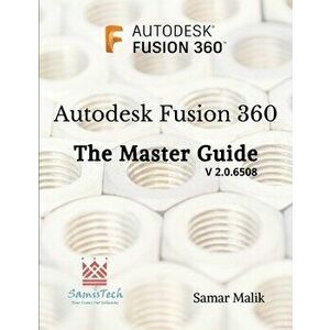 Autodesk Fusion 360 - The Master Guide, Paperback - Samar Malik imagine