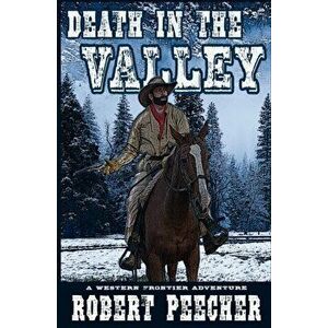 Death in the Valley: A Western Frontier Adventure, Paperback - Robert Peecher imagine